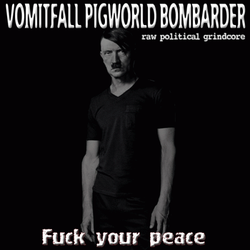 Vomitfall Pigworld Bombarder : Fuck Your Peace